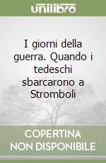 I giorni della guerra. Quando i tedeschi sbarcarono a Stromboli libro