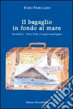 Il bagaglio in fondo al mare. Stromboli-New York, il sogno naufragato libro