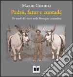 Padro, fatur e cuntadè. Tre modi di vivere nella Romagna contadina libro