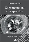 Organizzazioni allo specchio. Persone, sistemi organizzati, complessità libro