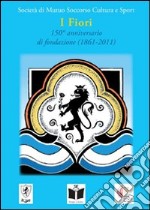 I fiori. 150° anniversario di fondazione (1861-2011) libro