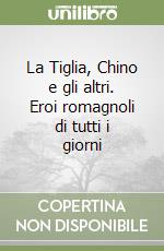 La Tiglia, Chino e gli altri. Eroi romagnoli di tutti i giorni