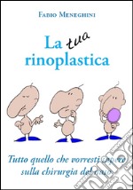 La tua rinoplastica. Tutto quello che vorresti sapere sulla chirurgia del naso