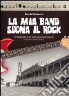 La mia band suona il rock. Dalla festa delle autoproduzione al MEI libro di Scarazzati Daniele