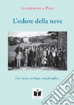 L'odore della neve. Una storia, un luogo, una famiglia...