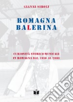 Romagna Balerina. Curiosità storico-musicali in Romagna dal 1950 al 2000 libro