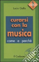 Curarsi con la musica. Come e perché. Con CD Audio libro