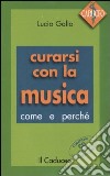 Curarsi con la musica. Come e perché. Con CD Audio libro