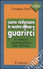 Come rinforzare le nostre difese e guarirci. La medicina omotossicologica sfida del futuro