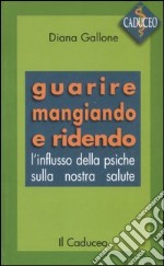 Guarire mangiando e ridendo. L'influsso della psiche sulla nostra salute