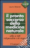 Il pronto soccorso della medicina naturale. Utile a tutti, indispensabile a chi viaggia libro