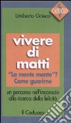 Vivere di matti. «La mente mente»? Come guarirne. Un percorso nell'inconscio alla ricerca della felicità libro