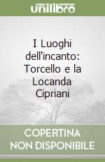 I Luoghi dell'incanto: Torcello e la Locanda Cipriani libro
