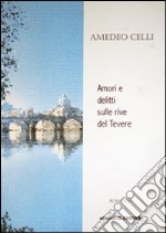 Amori e delitti sulle rive del Tevere libro