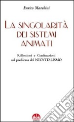 La singolarità dei sistemi animati. Riflessioni e confutazioni sul problema del neovitalismo libro