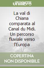 La val di Chiana comparata al Canal du Midi. Un percorso fluviale verso l'Europa