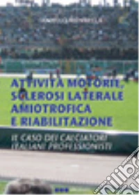 Attività motorie, sclerosi laterale amiotrofica e riabilitazione. Il caso dei calciatori italiani professionisti libro