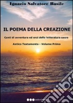 Il poema della creazione. Canti di avventura ed eroi della letteratura sacra. Antico Testamento. Vol. 1 libro