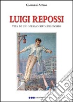 Luigi Repossi. Vita di un operaio rivoluzionario