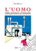 L'uomo dalla preistoria al seicento libro