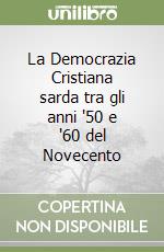 La Democrazia Cristiana sarda tra gli anni '50 e '60 del Novecento