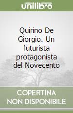 Quirino De Giorgio. Un futurista protagonista del Novecento