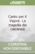 Canto per il Vajont. La tragedia dei caeranesi libro