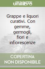 Grappe e liquori curativi. Con gemme, germogli, fiori e infiorescenze