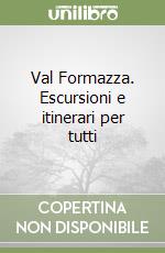 Val Formazza. Escursioni e itinerari per tutti libro