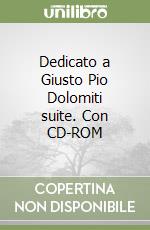 Dedicato a Giusto Pio Dolomiti suite. Con CD-ROM libro