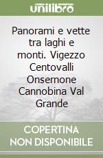 Panorami e vette tra laghi e monti. Vigezzo Centovalli Onsernone Cannobina Val Grande libro