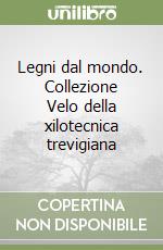 Legni dal mondo. Collezione Velo della xilotecnica trevigiana