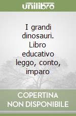 I grandi dinosauri. Libro educativo leggo, conto, imparo libro