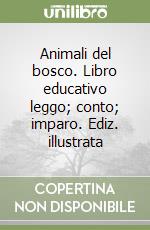 Animali del bosco. Libro educativo leggo; conto; imparo. Ediz. illustrata libro