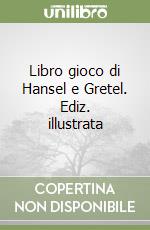 Libro gioco di Hansel e Gretel. Ediz. illustrata libro