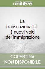 La transnazionalità. I nuovi volti dell'immigrazione