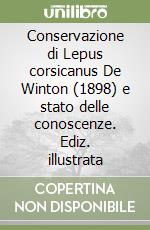 Conservazione di Lepus corsicanus De Winton (1898) e stato delle conoscenze. Ediz. illustrata