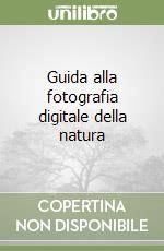 Guida alla fotografia digitale della natura