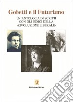 Gobetti e il futurismo. Un'antologia di scritti con gli indici della «Rivoluzione liberale» libro