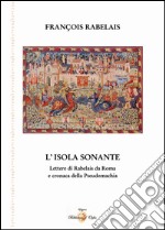 L'isola sonante. Lettere di Rabelais da Roma e cronaca della pseudomachia libro