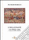 L'isola sonante. Lettere di Rabelais da Roma e cronaca della pseudomachia libro