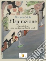 L'ispirazione. È come la luce, come una lanterna che ci fa strada