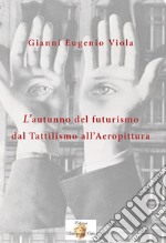 L'autunno del futurismo. Dal tattilismo all'aeropittura