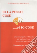 Io la penso così!... Ed io così! Neurometafisica e placebo per agire con coerenza tra pensieri ed emozioni libro