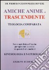 Amiche anime e trascendente. Teologia comparata neurometafisica e placebo per agire con coerenza libro di Rovere Pierfrancesco Maria