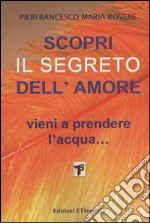 Scopri il segreto dell'amore. Vieni a prendere l'acqua... libro