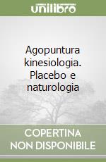 Agopuntura kinesiologia. Placebo e naturologia libro