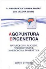 Agopuntura epigenetica. Naturologia, placebo, riflessoterapia, kinesiologia, epigenetica libro