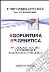 Agopuntura epigenetica. Naturologia, placebo, riflessoterapia, kinesiologia, epigenetica libro