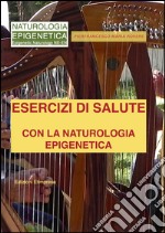 Esercizi di salute con la naturologia epigenetica. Principi caotici di salute etoantropologica libro